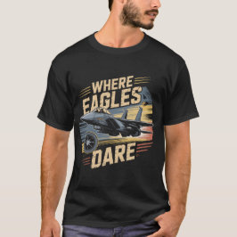 F-15 Eagle Jet: Where Eagles Dare Military Pilot  T-Shirt