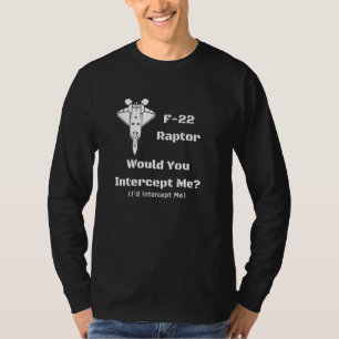F-22 Würdest du mich abfangen, ich würde mich abha T-Shirt