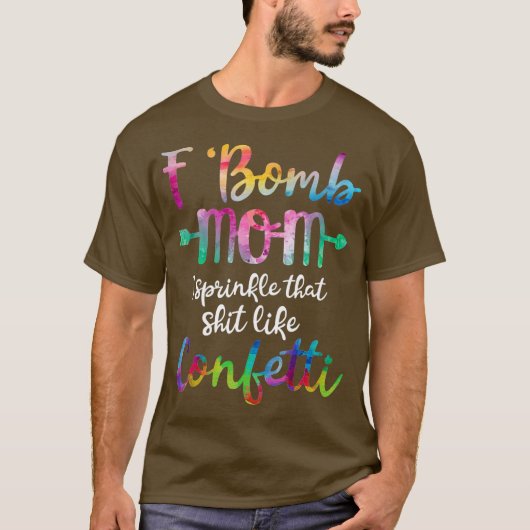 F-Bomb Mom I Sprinkle That Like Confetti T Shirt (Vorderseite)