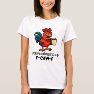 F-caw-f Bis ich meinen ersten Becher Hahn Huhn hat T-Shirt