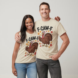 F-CAW-F Funny Turkey Humor Quote Thanksgiving T-Shirt