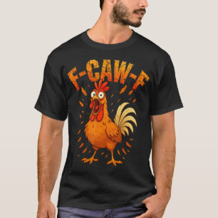 F-caw-f Lustiger Hühnerhumor F-caw-f Zitat Hahn T-Shirt