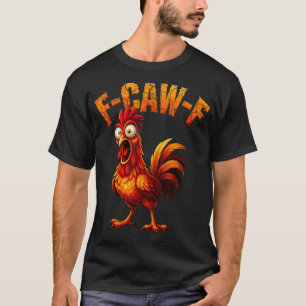 F-caw-f Lustiger Hühnerhumor F-caw-f Zitat Hahn T-Shirt