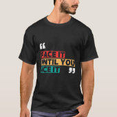 Face it until you ace it T-Shirt (Vorderseite)