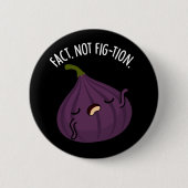 Fact not Fig-tion Funny Fig Pun Dark BG Button (Vorderseite)