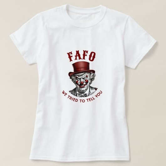 FAFO Anti-Trump-böser Clown, den wir Ihnen zu sage T-Shirt (Design vorne)