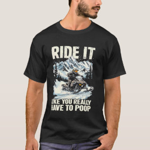 Fahr es wie du wirklich auf dem Schneemobil kacken T-Shirt