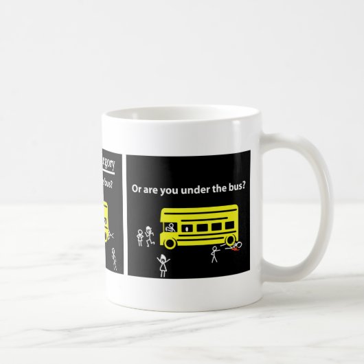 Fahren Sie Bus…, oder sind Sie unter dem Bus? Kaffeetasse (Rechts)