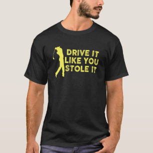 Fahren Sie es, als würden Sie es gestohlen Golfer  T-Shirt