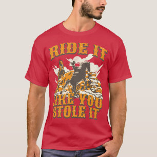Fahren Sie es, wie Sie gestohlen es Cowgirl Pferd T-Shirt