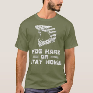 Fahren Sie hart oder Bleibe Zuhause Motocross Bike T-Shirt