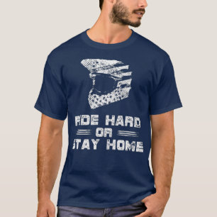 Fahren Sie hart oder Bleibe Zuhause Motocross Bike T-Shirt