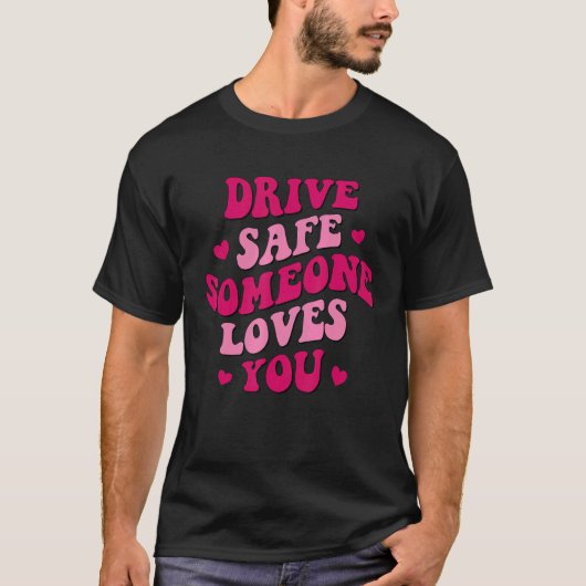 Fahren Sie sicher jemand Lieben Sie T-Shirt (Vorderseite)
