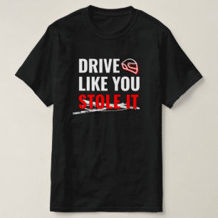 Fahren Sie so, wie Sie es gestohlen haben - feines T-Shirt