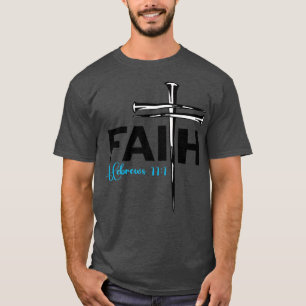 Faith Cross Nails Hebrews 11 1 Christian Faith Pr T-Shirt