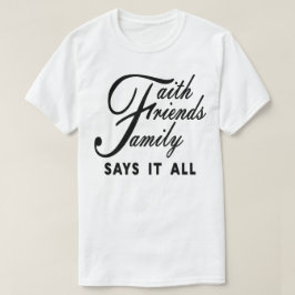 Faith Friends Family sagt das alles T-Shirt