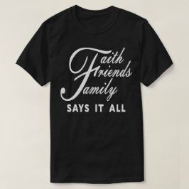 Faith Friends Family sagt das alles T-Shirt