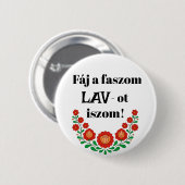 Fáj a faszom LAV-ot iszom! fehér kitűző! Button (Vorne & Hinten)