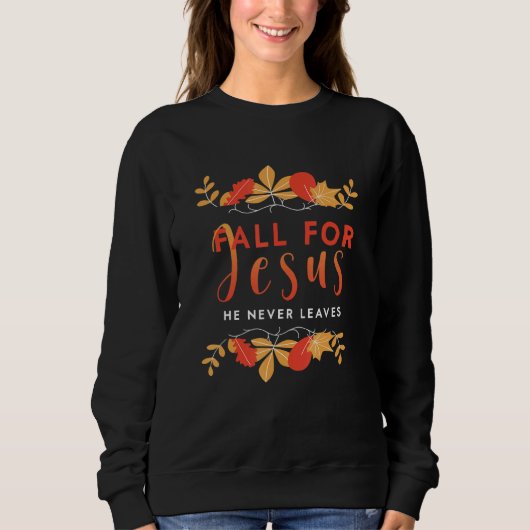 Fall For Jesus He Never Leaves Autumn Christian Pr Sweatshirt (Vorderseite)
