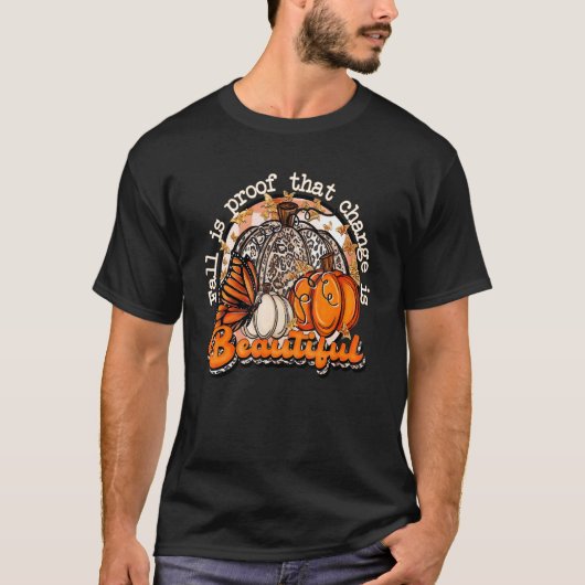Fall Is Proof That Change Is Beautiful Pumpkin Fal T-Shirt (Vorderseite)
