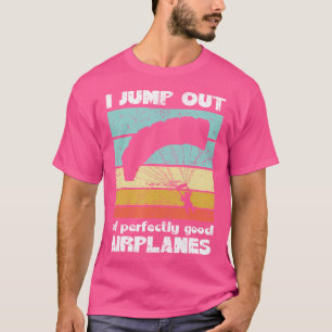 Fallschirmspringen Ich springe aus einem absolut g T-Shirt