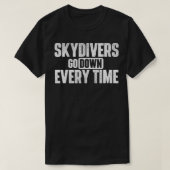 Fallschirmspringer fahren jedes Mal, wenn Skydive  T-Shirt (Design vorne)