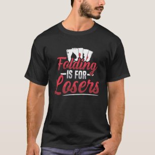 Falten ist für Verlierer Zitat für einen Poker-Lie T-Shirt