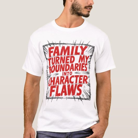 Family Turned My Boundaries Into Character Flaws T-Shirt (Vorderseite)