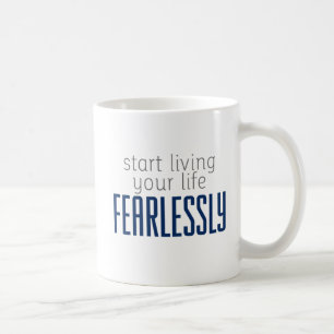 Fangen Sie an, furchtlos zu leben Ihr Leben. Tasse