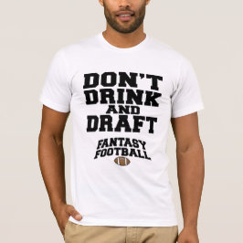 Fantasy Football - Trinken Sie nicht und entwerfen T-Shirt