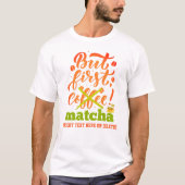 Farbenfroh, ABER ERSTE MATCHA Spaß Latte Drinker T-Shirt (Vorderseite)