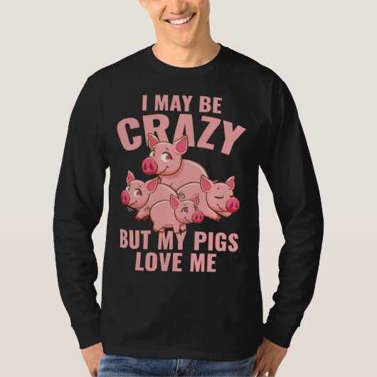 Farm Piglet I May Be Crazy But My Pigs Love Me T-Shirt (Vorderseite)