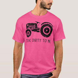 Farmer Für Männer Rede Schmutzig Mit Mir Traktor T-Shirt