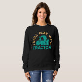 Farmer I Still Play With Tractors Arable Sweatshirt (Vorne ganz)