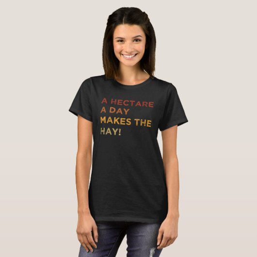 Farmer Quote A Hectare A Day Makes The Hay Farm T-Shirt (Vorne ganz)