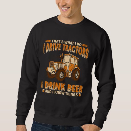 Farmer That s What I Do I Drive Tractors I Drink B Sweatshirt (Vorderseite)