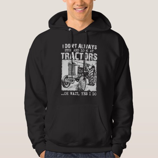 Farming I Don't Always Stop Look At Tractors Trac Hoodie (Vorderseite)
