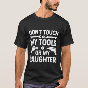 Fass Meine Werkzeuge Oder Meine Tochter Nicht An M T-Shirt