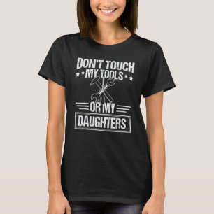 Fass meine Werkzeuge oder meine Tochter nicht an M T-Shirt