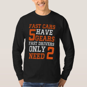 Fast Cars haben 5 Gears Fast Drivers brauchen nur T-Shirt
