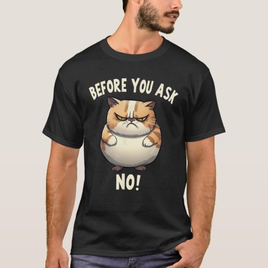 Fat Cat Before You Ask No Bad Mood Pessimist T-Shirt (Vorderseite)