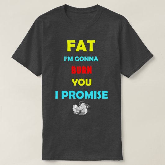 Fat Ix27m Gonna Burn Sie ich versprechen T-Shirt (Design vorne)