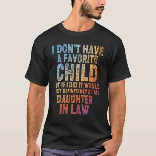 Father Day I Don t Have A Favorite Child My Daught T-Shirt (Vorderseite)
