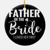Father of the Bride I Loved Her First Dad of the Keramik Ornament (Hinten)