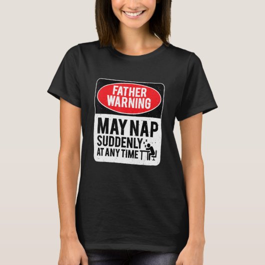 Father Warning May Nap Suddenly At Any Time, Sarca T-Shirt (Vorderseite)