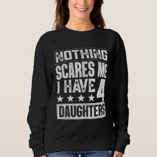 Fathers Day Nothing Scares Me I Have Four Daughte Sweatshirt
