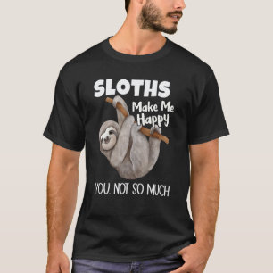 Faultiere machen mich glücklich, dich nicht so seh T-Shirt