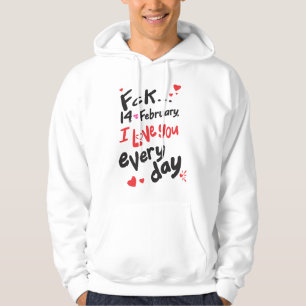 Fck 14. Februar, ich Liebe Sie jeden Tag Hoodie