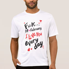 Fck 14. Februar, ich Liebe Sie jeden Tag T-Shirt