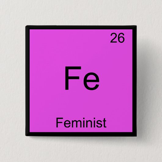 Fe - Feminist Funny Chemistry Element Symbol T-Shi Button (Vorderseite)